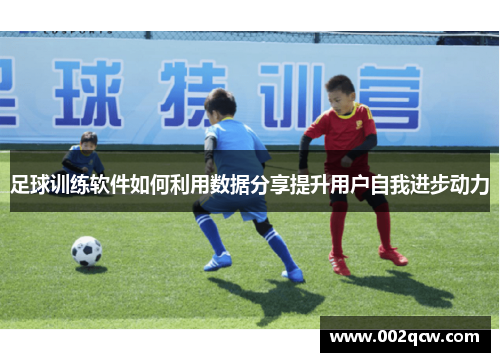 足球训练软件如何利用数据分享提升用户自我进步动力